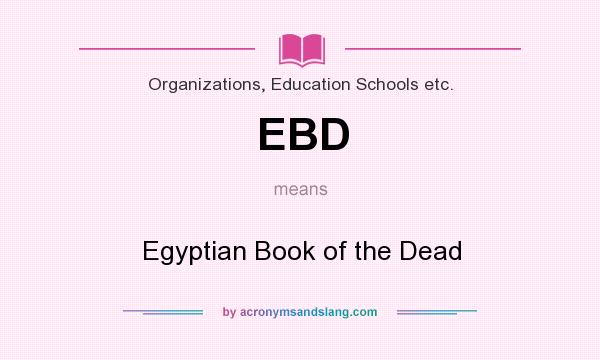 What does EBD mean? It stands for Egyptian Book of the Dead