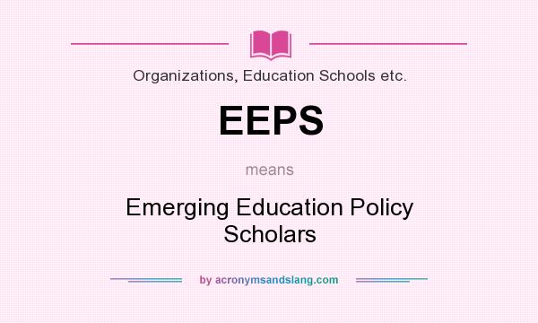 What does EEPS mean? It stands for Emerging Education Policy Scholars