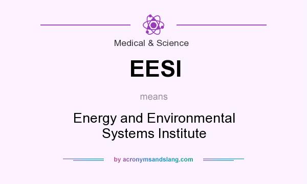 What does EESI mean? It stands for Energy and Environmental Systems Institute