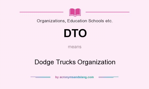 What does DTO mean? It stands for Dodge Trucks Organization