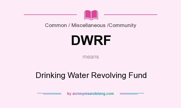 What does DWRF mean? It stands for Drinking Water Revolving Fund