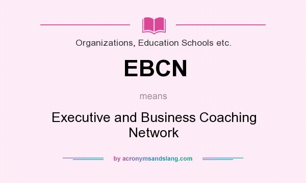 What does EBCN mean? It stands for Executive and Business Coaching Network