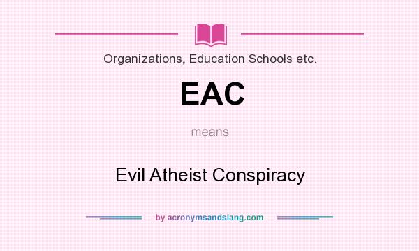 What does EAC mean? It stands for Evil Atheist Conspiracy