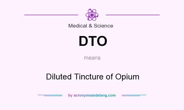 What does DTO mean? It stands for Diluted Tincture of Opium