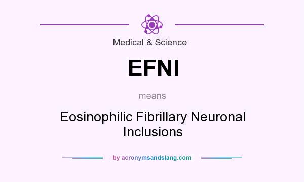 What does EFNI mean? It stands for Eosinophilic Fibrillary Neuronal Inclusions