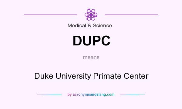 What does DUPC mean? It stands for Duke University Primate Center