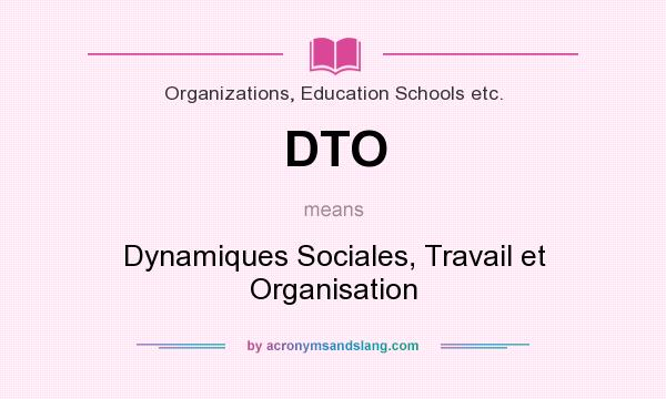 What does DTO mean? It stands for Dynamiques Sociales, Travail et Organisation