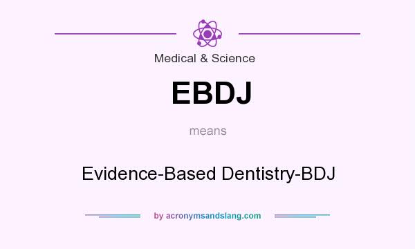 What does EBDJ mean? It stands for Evidence-Based Dentistry-BDJ