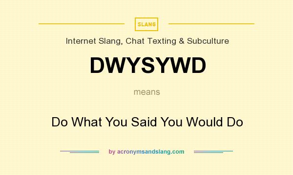 What does DWYSYWD mean? It stands for Do What You Said You Would Do