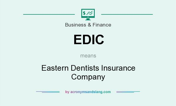 What does EDIC mean? It stands for Eastern Dentists Insurance Company