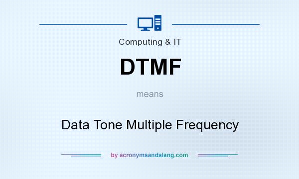 What does DTMF mean? It stands for Data Tone Multiple Frequency