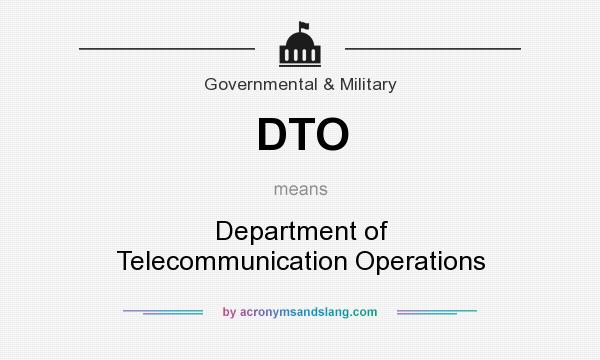 What does DTO mean? It stands for Department of Telecommunication Operations