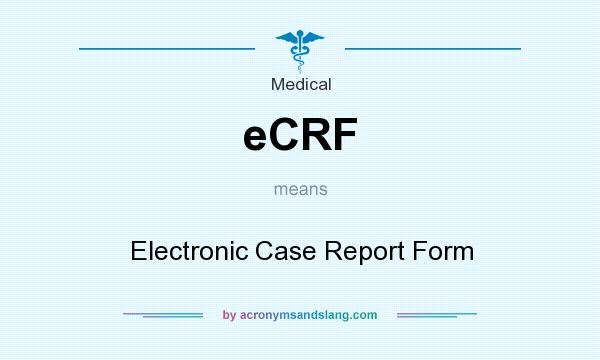 What does eCRF mean? It stands for Electronic Case Report Form