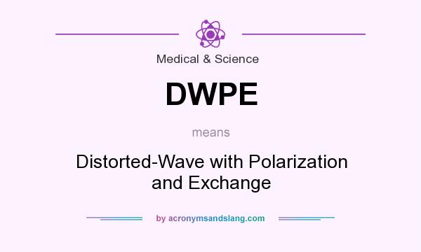 What does DWPE mean? It stands for Distorted-Wave with Polarization and Exchange