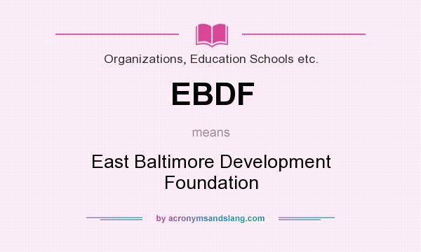 What does EBDF mean? It stands for East Baltimore Development Foundation