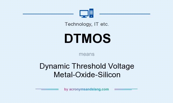 What does DTMOS mean? It stands for Dynamic Threshold Voltage Metal-Oxide-Silicon