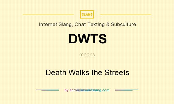 What does DWTS mean? It stands for Death Walks the Streets