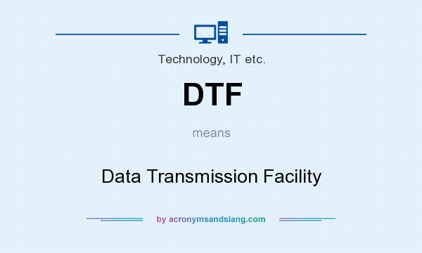 What does DTF mean? It stands for Data Transmission Facility
