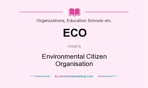 What does ECO mean? It stands for Environmental Citizen Organisation
