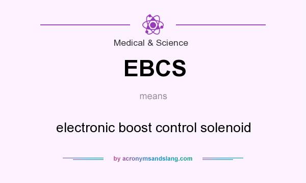 What does EBCS mean? It stands for electronic boost control solenoid