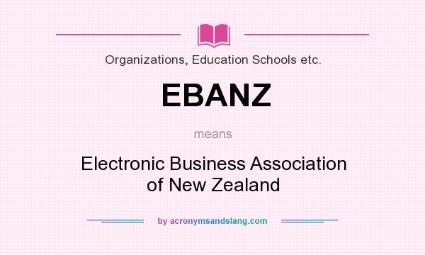What does EBANZ mean? It stands for Electronic Business Association of New Zealand