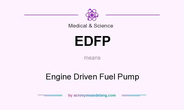What does EDFP mean? It stands for Engine Driven Fuel Pump