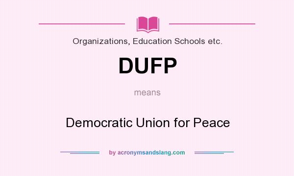 What does DUFP mean? It stands for Democratic Union for Peace