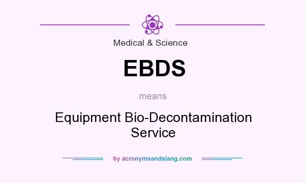 What does EBDS mean? It stands for Equipment Bio-Decontamination Service