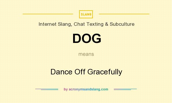 What does DOG mean? It stands for Dance Off Gracefully