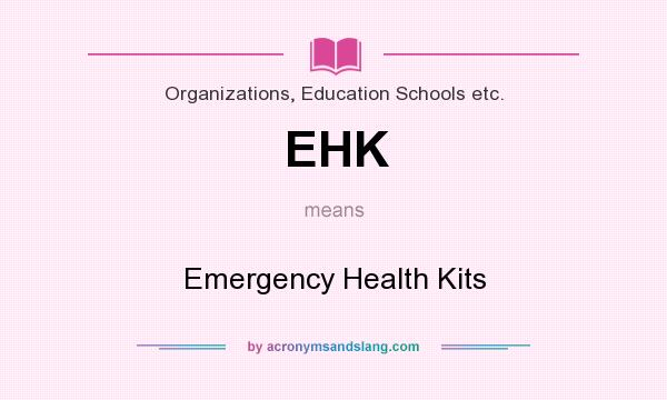 What does EHK mean? It stands for Emergency Health Kits