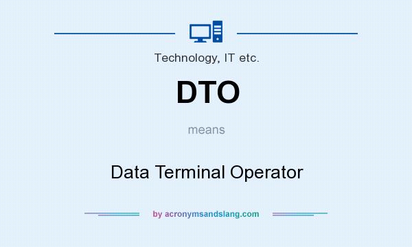 What does DTO mean? It stands for Data Terminal Operator