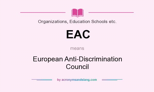 What does EAC mean? It stands for European Anti-Discrimination Council