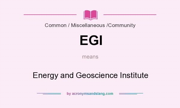 What does EGI mean? It stands for Energy and Geoscience Institute