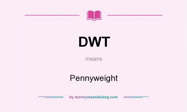 What does DWT mean? It stands for Pennyweight