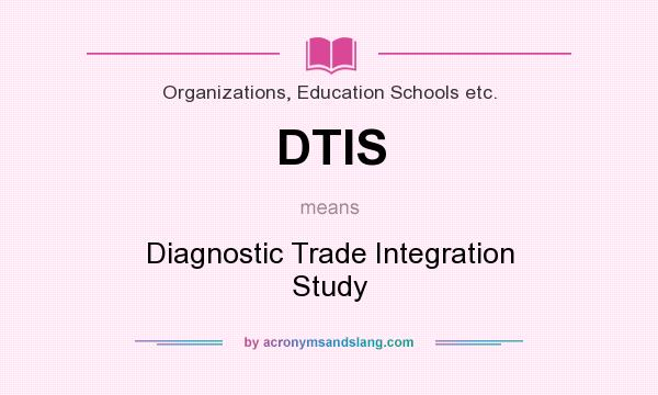 What does DTIS mean? It stands for Diagnostic Trade Integration Study