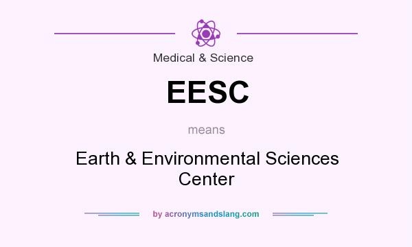 What does EESC mean? It stands for Earth & Environmental Sciences Center