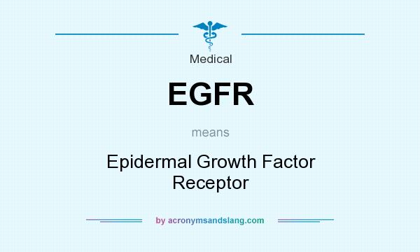 What does EGFR mean? It stands for Epidermal Growth Factor Receptor