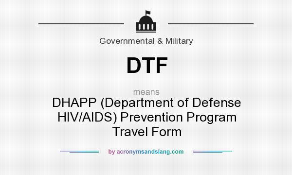 What does DTF mean? It stands for DHAPP (Department of Defense HIV/AIDS) Prevention Program Travel Form