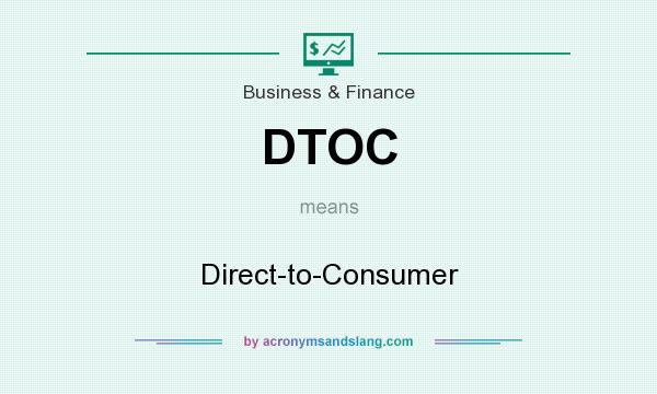 What does DTOC mean? It stands for Direct-to-Consumer