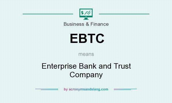 What does EBTC mean? It stands for Enterprise Bank and Trust Company