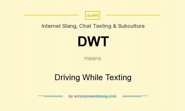 What does DWT mean? It stands for Driving While Texting