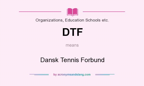 What does DTF mean? It stands for Dansk Tennis Forbund