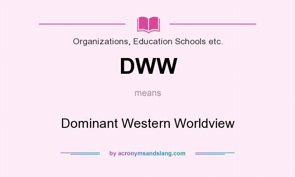 What does DWW mean? It stands for Dominant Western Worldview
