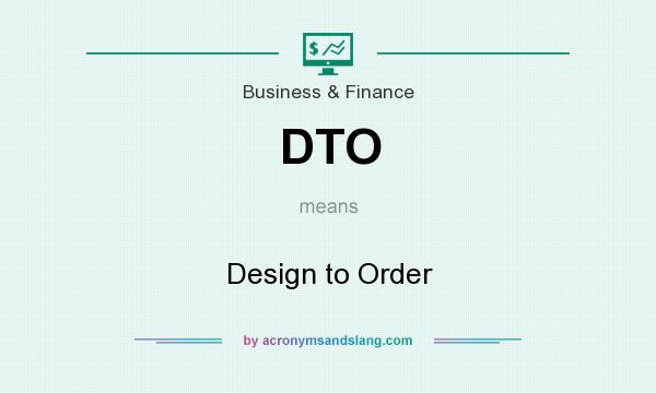 What does DTO mean? It stands for Design to Order