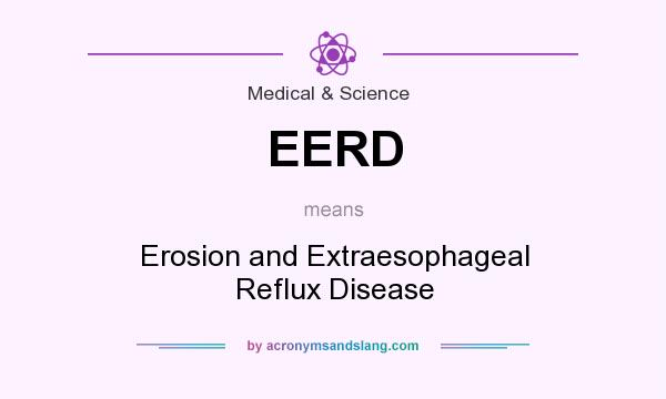 What does EERD mean? It stands for Erosion and Extraesophageal Reflux Disease