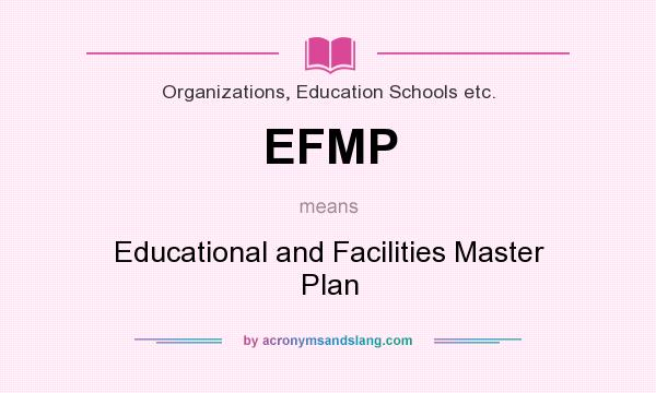What does EFMP mean? It stands for Educational and Facilities Master Plan