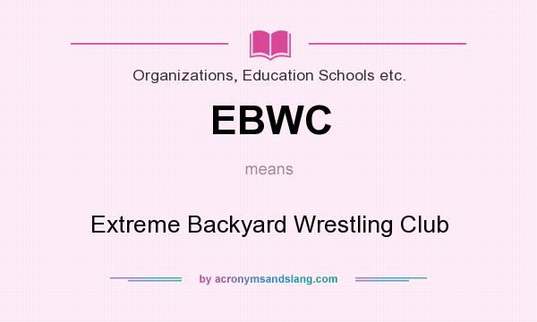 What does EBWC mean? It stands for Extreme Backyard Wrestling Club