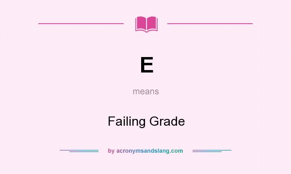 What does E mean? It stands for Failing Grade