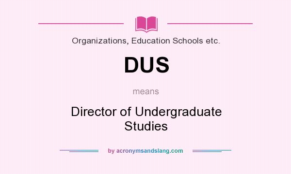 What does DUS mean? It stands for Director of Undergraduate Studies