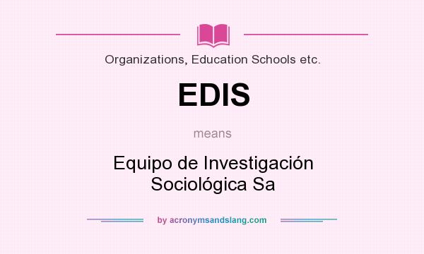 What does EDIS mean? It stands for Equipo de Investigación Sociológica Sa